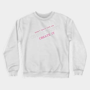 Don't wait for opportunity, create it. Motivation Crewneck Sweatshirt